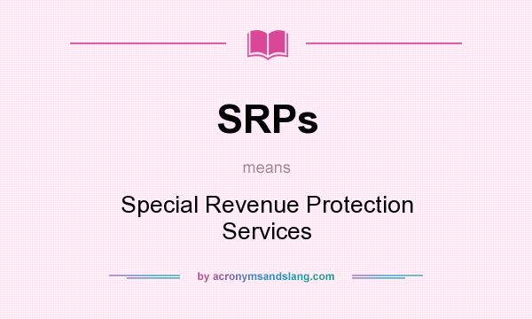 What does SRPs mean? It stands for Special Revenue Protection Services