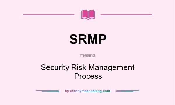 What does SRMP mean? It stands for Security Risk Management Process