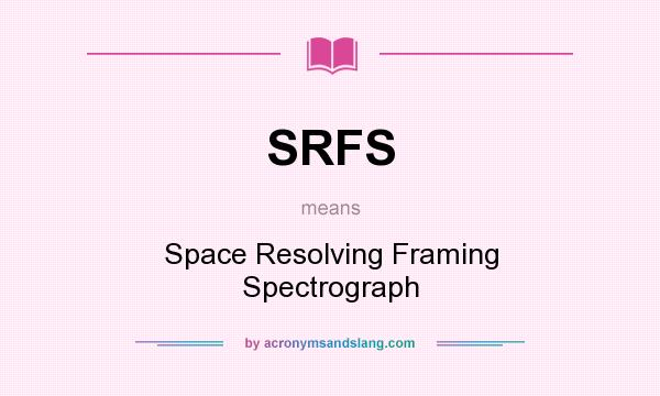 What does SRFS mean? It stands for Space Resolving Framing Spectrograph