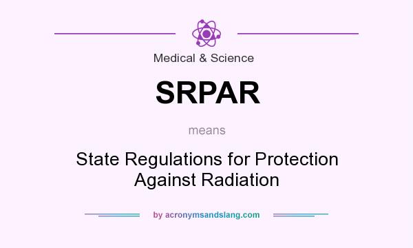 What does SRPAR mean? It stands for State Regulations for Protection Against Radiation