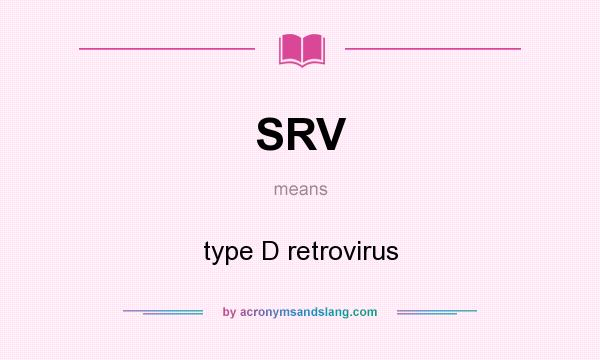 What does SRV mean? It stands for type D retrovirus