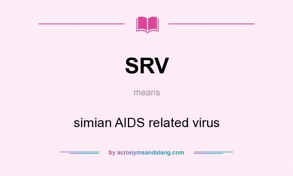 What does SRV mean? It stands for simian AIDS related virus