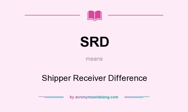 What does SRD mean? It stands for Shipper Receiver Difference
