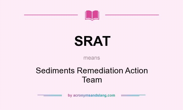 What does SRAT mean? It stands for Sediments Remediation Action Team