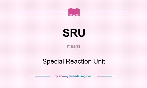 What does SRU mean? It stands for Special Reaction Unit