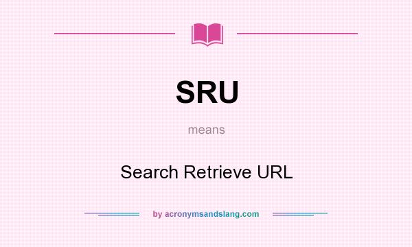 What does SRU mean? It stands for Search Retrieve URL