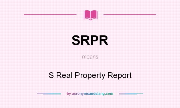 What does SRPR mean? It stands for S Real Property Report