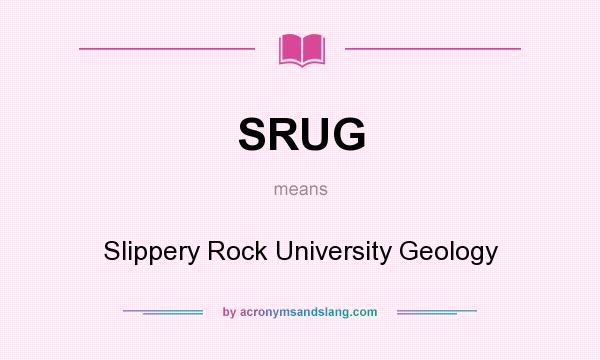 What does SRUG mean? It stands for Slippery Rock University Geology