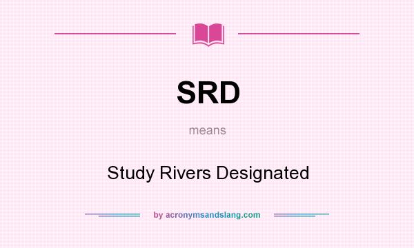 What does SRD mean? It stands for Study Rivers Designated