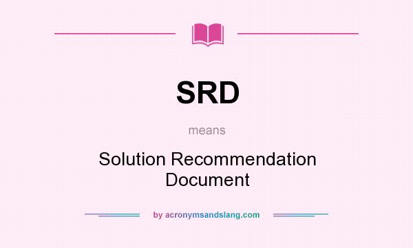 What does SRD mean? It stands for Solution Recommendation Document