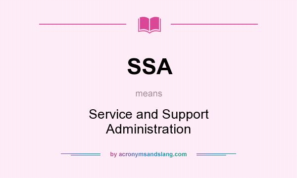 What does SSA mean? It stands for Service and Support Administration