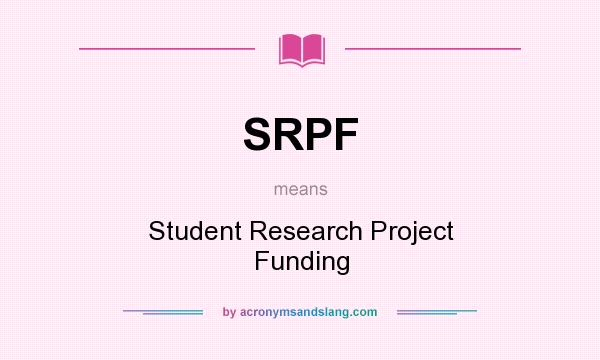 What does SRPF mean? It stands for Student Research Project Funding