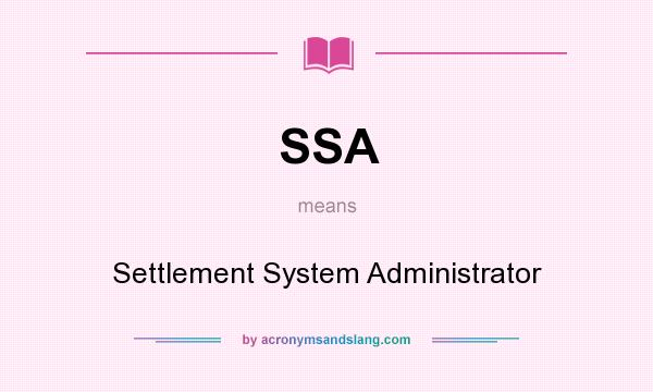 What does SSA mean? It stands for Settlement System Administrator