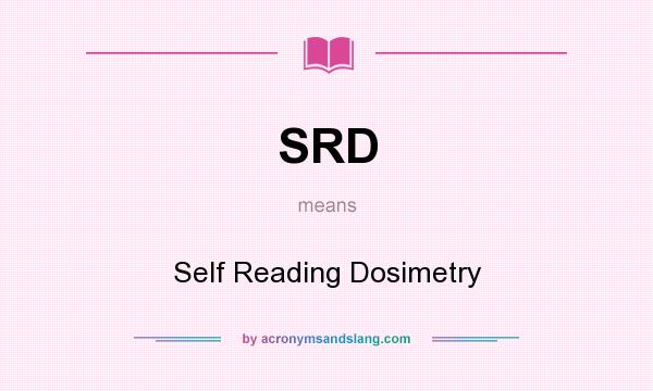 What does SRD mean? It stands for Self Reading Dosimetry