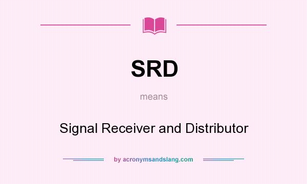What does SRD mean? It stands for Signal Receiver and Distributor