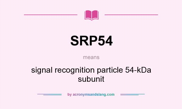 What does SRP54 mean? It stands for signal recognition particle 54-kDa subunit