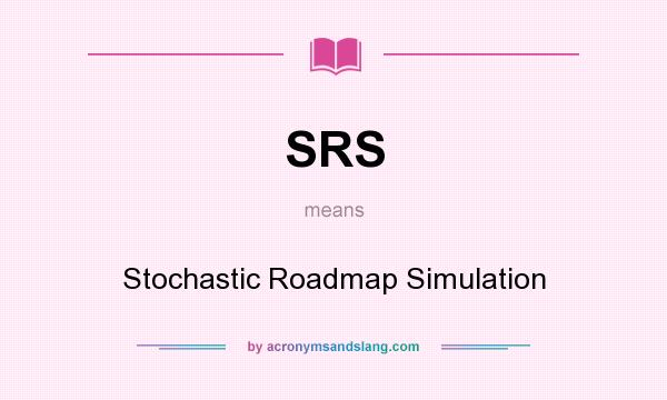 What does SRS mean? It stands for Stochastic Roadmap Simulation