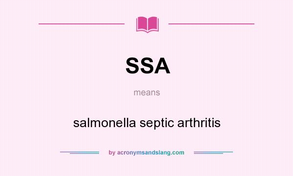 What does SSA mean? It stands for salmonella septic arthritis