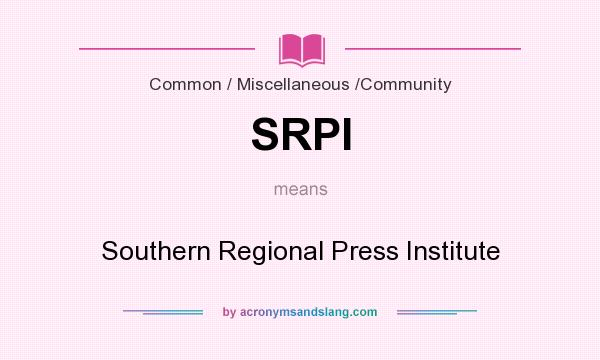 What does SRPI mean? It stands for Southern Regional Press Institute