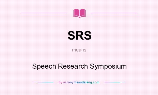 What does SRS mean? It stands for Speech Research Symposium