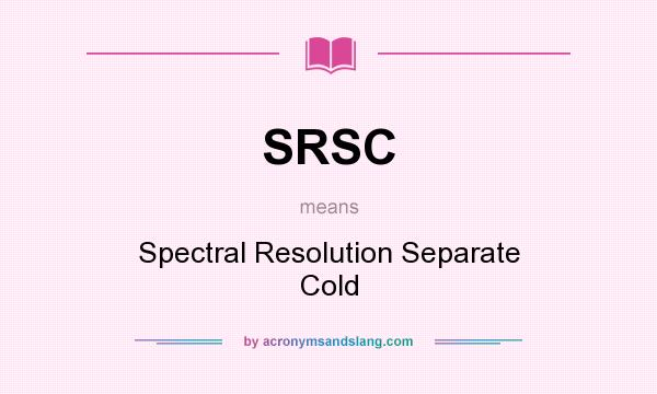 What does SRSC mean? It stands for Spectral Resolution Separate Cold