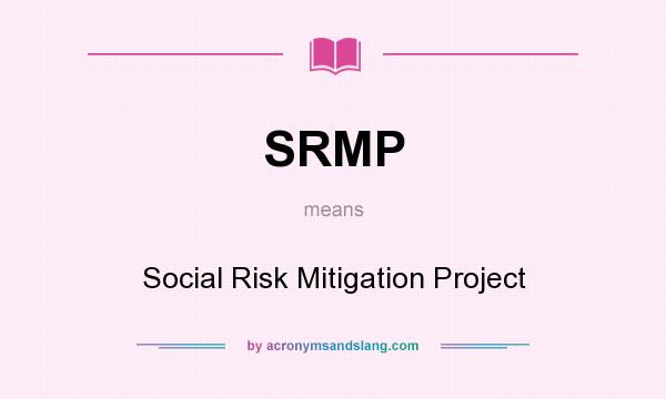 What does SRMP mean? It stands for Social Risk Mitigation Project