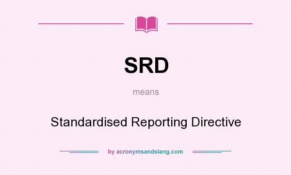 What does SRD mean? It stands for Standardised Reporting Directive