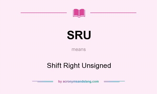 What does SRU mean? It stands for Shift Right Unsigned