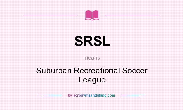 What does SRSL mean? It stands for Suburban Recreational Soccer League