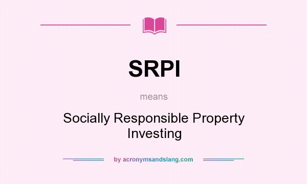 What does SRPI mean? It stands for Socially Responsible Property Investing