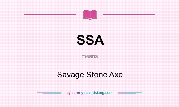 What does SSA mean? It stands for Savage Stone Axe