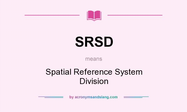 What does SRSD mean? It stands for Spatial Reference System Division