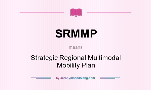 What does SRMMP mean? It stands for Strategic Regional Multimodal Mobility Plan