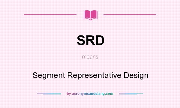 What does SRD mean? It stands for Segment Representative Design
