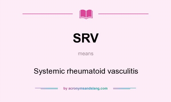 What does SRV mean? It stands for Systemic rheumatoid vasculitis