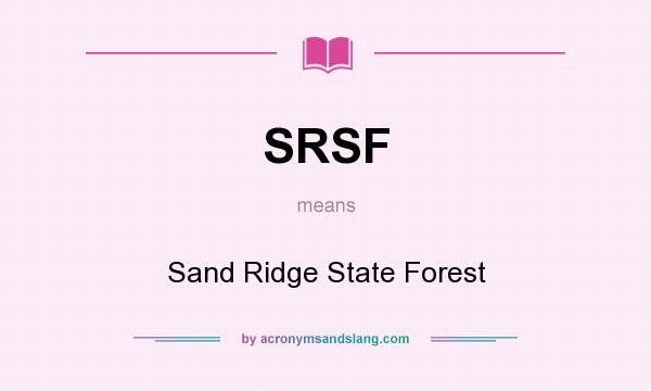 What does SRSF mean? It stands for Sand Ridge State Forest