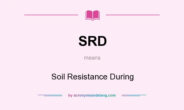 What does SRD mean? It stands for Soil Resistance During