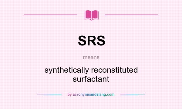 What does SRS mean? It stands for synthetically reconstituted surfactant