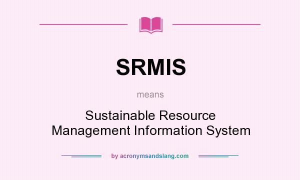 What does SRMIS mean? It stands for Sustainable Resource Management Information System