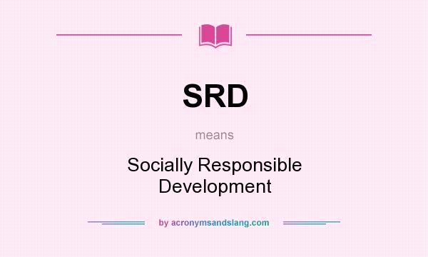 What does SRD mean? It stands for Socially Responsible Development