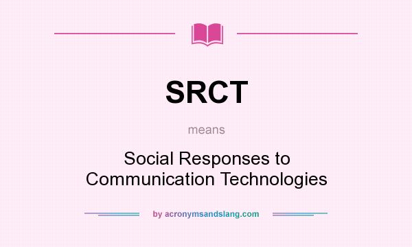 What does SRCT mean? It stands for Social Responses to Communication Technologies