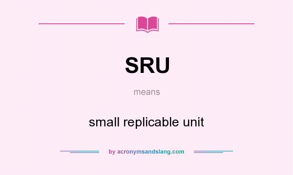 What does SRU mean? It stands for small replicable unit