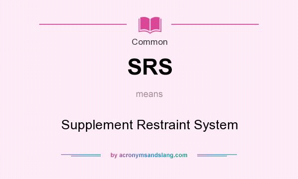 What does SRS mean? It stands for Supplement Restraint System