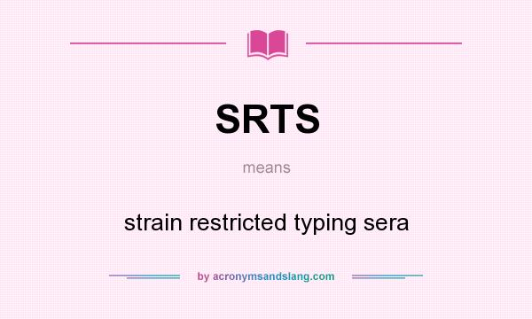 What does SRTS mean? It stands for strain restricted typing sera