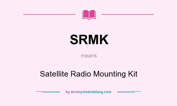 What does SRMK mean? It stands for Satellite Radio Mounting Kit