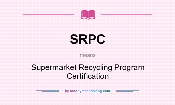 What does SRPC mean? It stands for Supermarket Recycling Program Certification