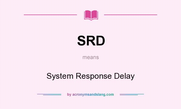 What does SRD mean? It stands for System Response Delay