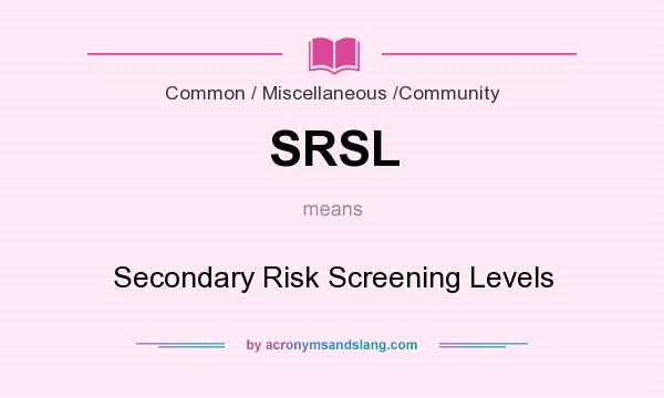 What does SRSL mean? It stands for Secondary Risk Screening Levels