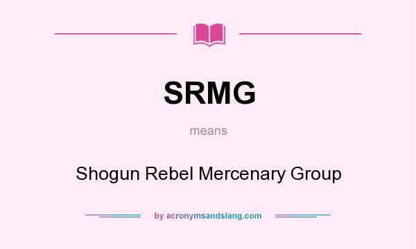 What does SRMG mean? It stands for Shogun Rebel Mercenary Group