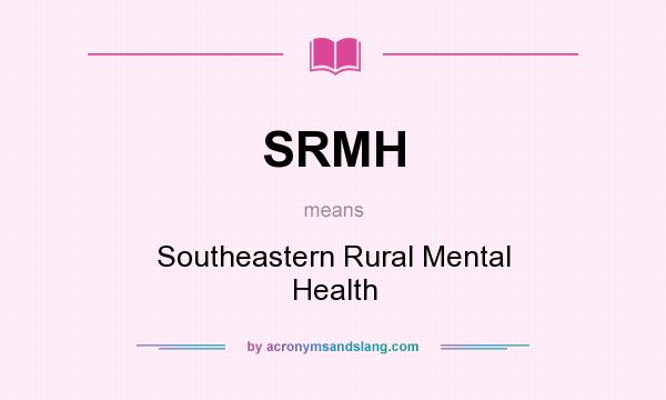 What does SRMH mean? It stands for Southeastern Rural Mental Health